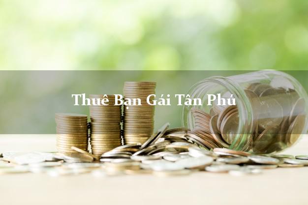 Thuê Bạn Gái Tân Phú Đồng Nai